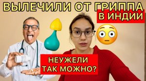Как меня спасли от гриппа. А так вообще можно было? Последствия болезни мешают ехать до Юга Индии