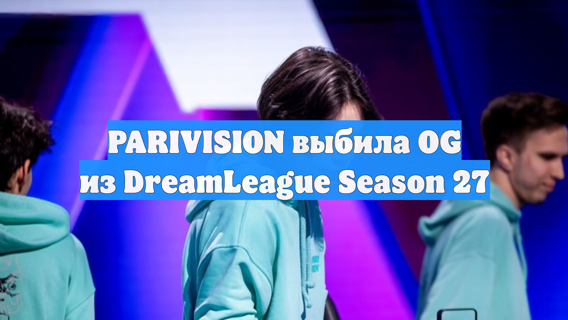 PARIVISION выбила OG из DreamLeague Season 27