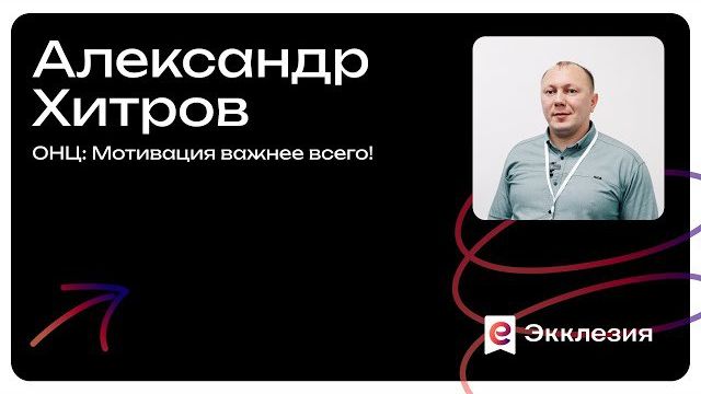 Сессия 5 | ОНЦ: Мотивация важнее всего! | Александр Хитров | Экклезия 2025 смотреть онлайн