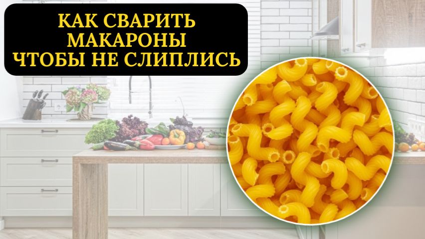 Как сварить макароны чтобы не слиплись: простой способ приготовления