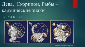 Урок 125. Кармические знаки - Дева, Скорпион и Рыбы. Планеты в Деве, Скорпионе, Рыбах