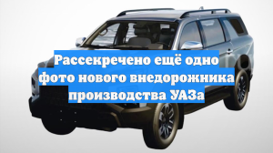 Рассекречено ещё одно фото нового внедорожника производства УАЗа