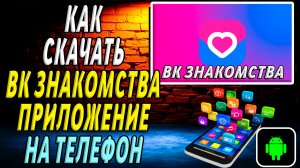 Как скачать ВК Знакомства приложение на телефон на андроид
