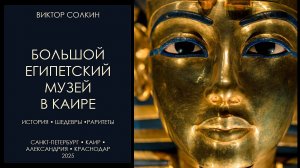 Большой Египетский музей. Лекция Виктора Солкина