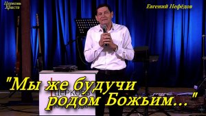 "Мы же будучи родом Божьим..." 21-12-2025 Евгений Нефёдов Церковь Христа Краснодар