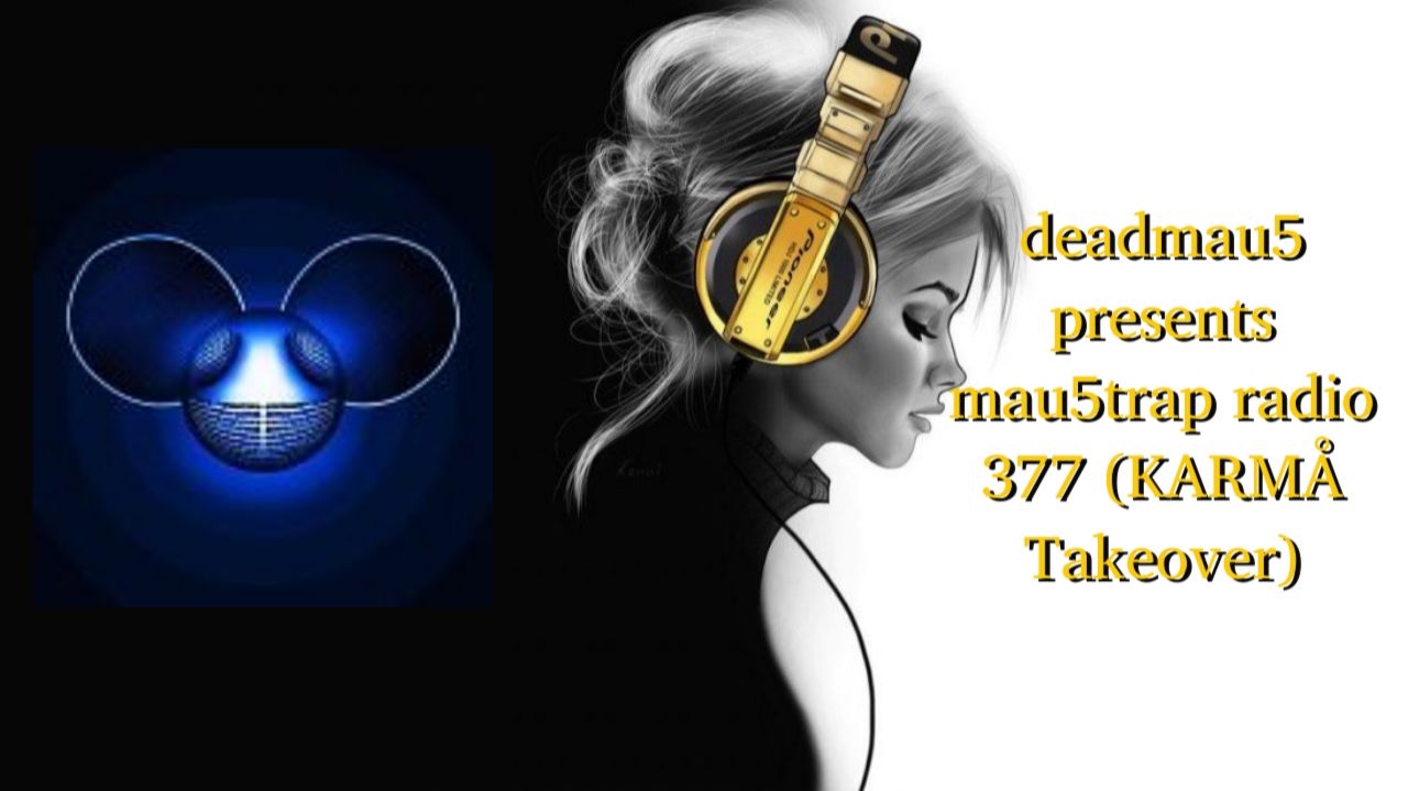 Deadmau5 Presents Mau5trap Radio 377 (KARMÅ Takeover)