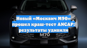 Новый «Москвич М90» прошел краш-тест ANCAP: результаты удивили