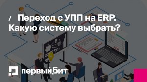 Переход с УПП на ERP. Какую систему выбрать? | Первый Бит
