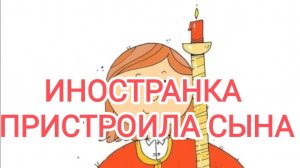 Иностранка пристроила сына.