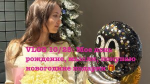 VLOG 10/25: Мое день рождение, мысли, покупаю новогодние подарки 🎁