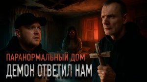 ПАРАНОРМАЛЬНЫЙ ДОМ: Демон ответил нам