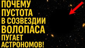 ПУСТОТА ВОЛОПАСА: Самая страшная тайна Вселенной, которая пугает учёных