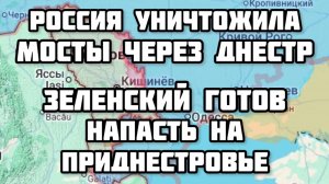 Россия разрушила мосты через Днестр. Зеленский готовится напасть на Приднестровье