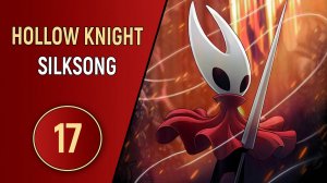 HOLLOW KNIGHT: SILKSONG - ЧАСТЬ 17 - ПУСТЫНЯ СМЕРТИ