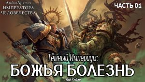 Warhammer 40k Аудиокнига | Тёмный Империум: Божья болезнь | НАЧАЛО | Гай Хейли | (2021) by Gidra