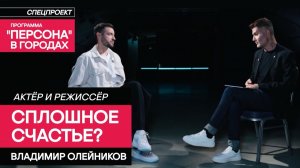 СПЛОШНОЕ СЧАСТЬЕ? | Актёр и режиссёр Владимир Олейников | Спецпроект «Персона» в городах, Кемерово