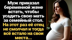 ИСТОРИИ ИЗ ЖИЗНИ/Муж приказал беременной жене встать, чтобы усадить свою мать за семейный стол. На э