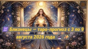 ♊ Близнецы — таро-прогноз с 3 по 9 августа 2026 года 🔮✨