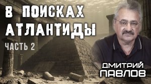 В поисках Атлантиды. Часть 2. Дмитрий Павлов