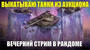 Выкатываю танки из аукциона 4-й волны - Вечерний стрим в рандоме #tanksblitz