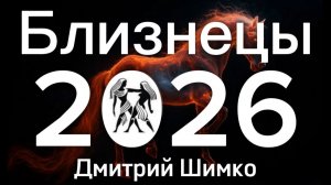 БЛИЗНЕЦЫ - ГОРОСКОП - 2026 / ДМИТРИЙ ШИМКО