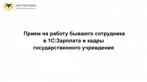Прием на работу бывшего сотрудника в 1С:Зарплата и кадры государственного учреждения