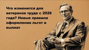 Льготы ветеранам труда в 2026 году. Новые правила оформления льгот и выплат