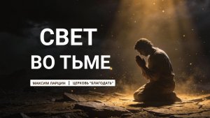 Свет во тьме - Максим Ларцин 21.12.25 проповедь