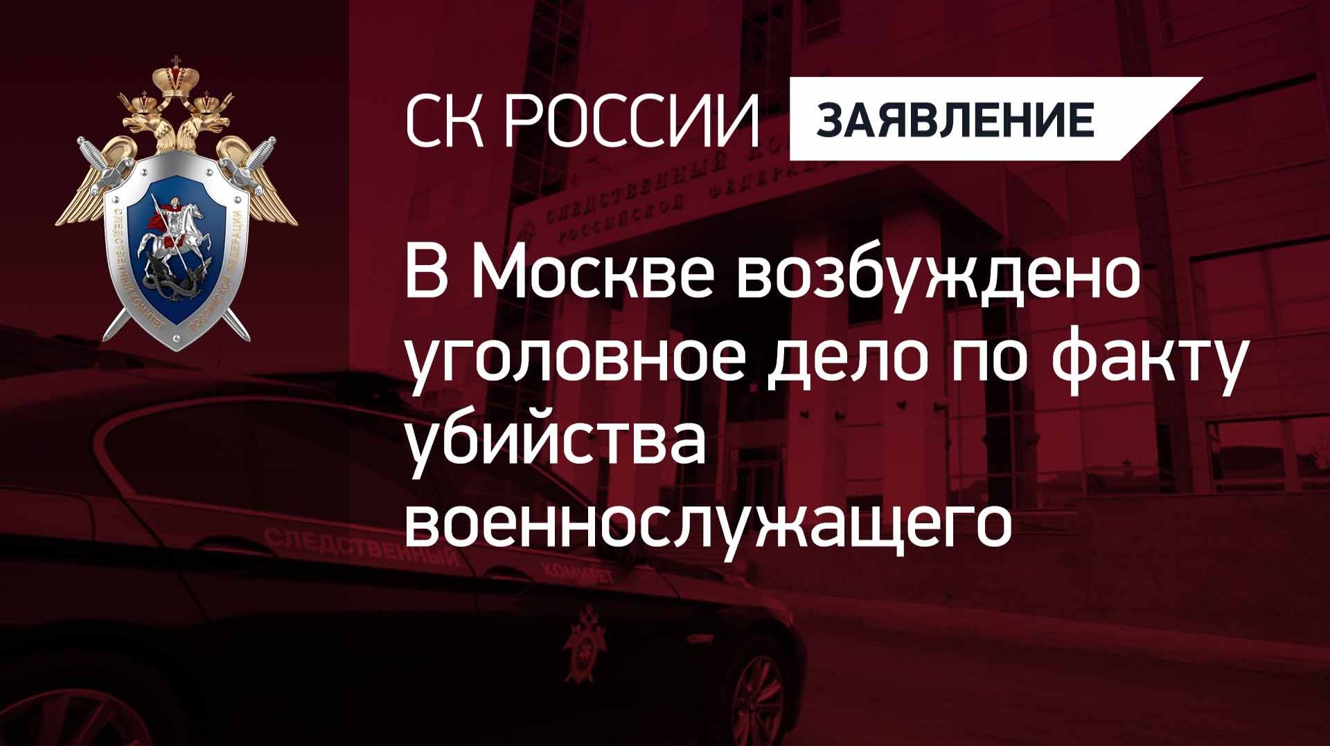 В Москве возбуждено уголовное дело по факту убийства военнослужащего