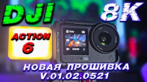 DJI Action 6: 8K‑съёмка после обновления — экспресс‑обзор новой прошивки v.01.02.0521