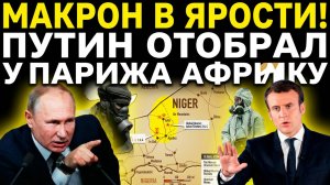 МАКРОН В ЯРОСТИ! Путин отобрал у Франции Африку — и уран с ней! Запад рушится!