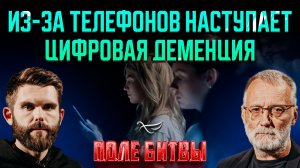 Из-за телефонов наступает цифровая деменция / Поле битвы. Сергей Михеев и Роман Голованов