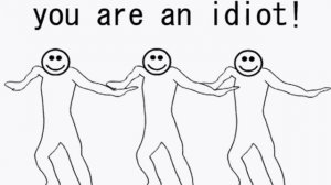 you are an idiot!