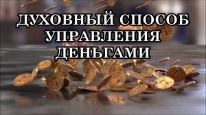 ДУХОВНЫЙ СПОСОБ УПРАВЛЕНИЯ ДЕНЬГАМИ. Благословение денег возвращает их приумноженными