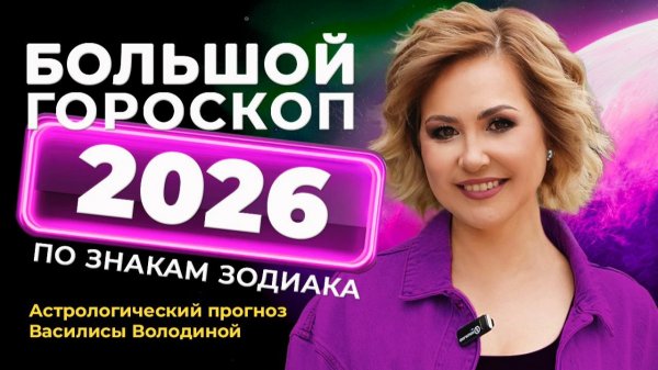 2026. Гороскоп от Василисы Володиной – общий и для всех знаков Зодиака