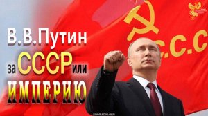 Что строит Путин СССР или Империю?