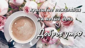 Доброе утро — красивые пожелания на новый день 🌞