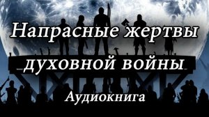 Напрасные жертвы духовной войны - Джон Пол Джексон (аудиокнига)