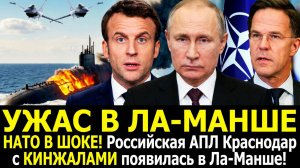 УЖАС В ЛА-МАНШЕ "НАТО В ШОКЕ!" Российская АПЛ "Краснодар с КИНЖАЛАМИ" появилась в Ла-Манше!