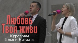 Куреловы Илья и Наталья «Любовь Твоя жива»
