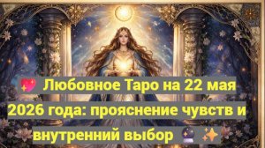 💖 Любовное Таро на 22 мая 2026 года: прояснение чувств и внутренний выбор 🔮✨
