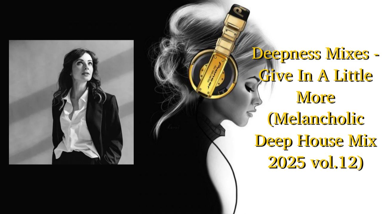 Deepness Mixes - Give In A Little More (Melancholic Deep House Mix 2025 Vol.12)