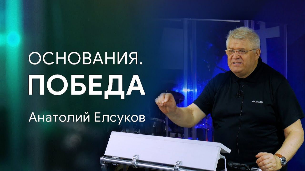 Проповедь "Основания. Победа". Анатолий Елсуков