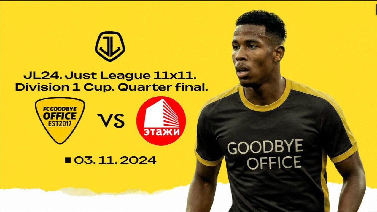 JL24. Just League 11x11. Division 1 Cup. Quarter final. Этажи-Goodbye Office