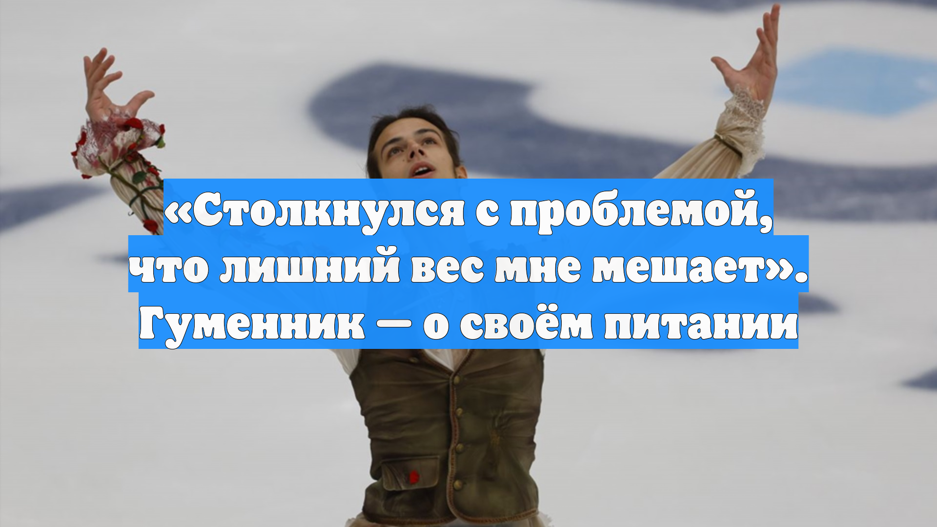 Фигурист Пётр Гуменник рассказал о борьбе с лишним весом