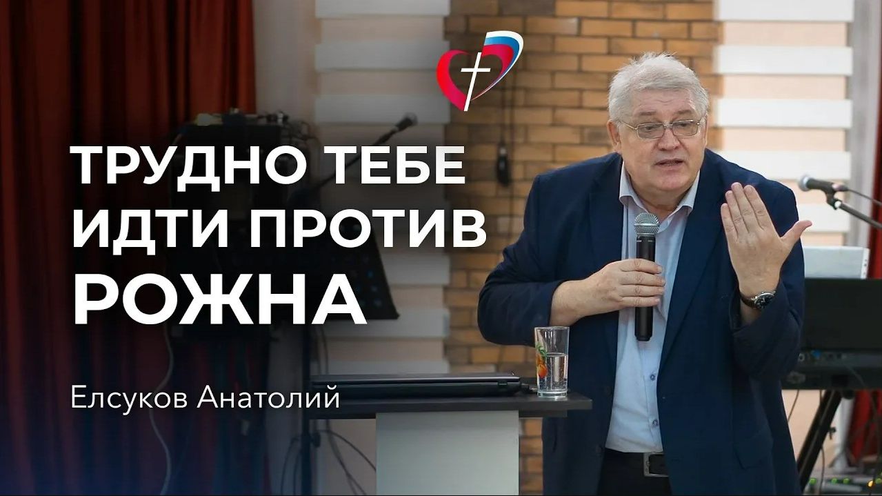 Проповедь "Трудно тебе идти против рожна?" Елсуков Анатолий