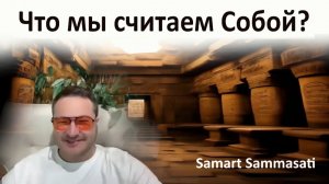 Самарт Саммасати раскрывает истинную природу "Я", что мы считаем собой и на сколько оно реально?