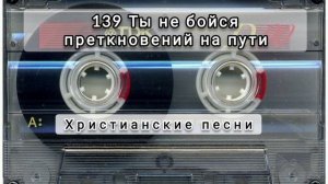 139 Ты не бойся преткновений на пути
