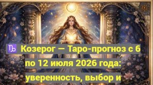♑ Козерог — Таро-прогноз с 6 по 12 июля 2026 года: уверенность, выбор и движение вперёд 🔮✨