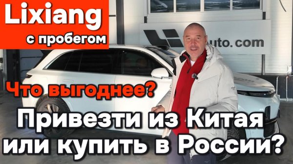 Lixiang с пробегом - выгоднее привезти или купить